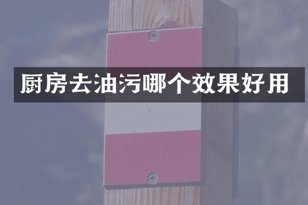 厨房去油污哪个效果好用