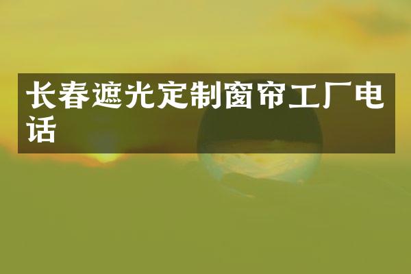 长春遮光定制窗帘工厂电话