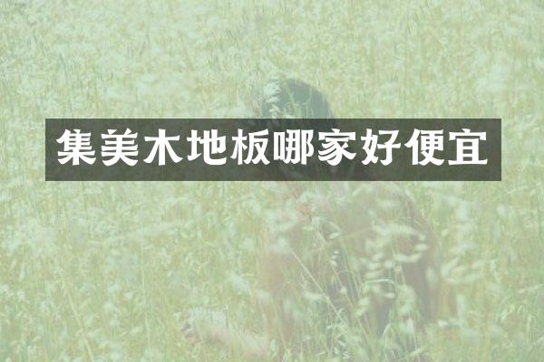 集美木地板哪家好便宜
