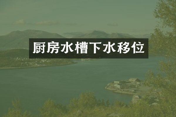 厨房水槽下水移位