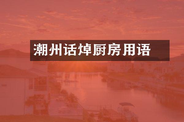 潮州话焯煏厨房用语