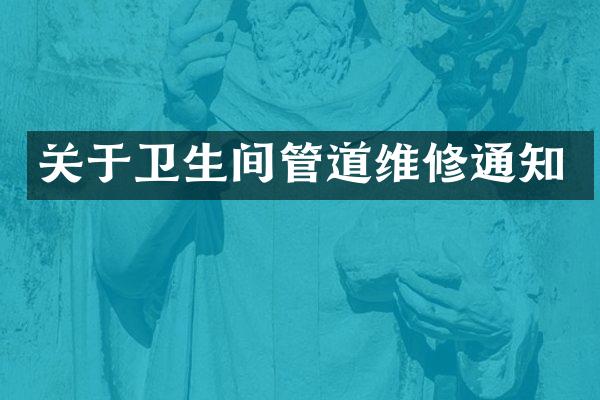 关于卫生间管道维修通知