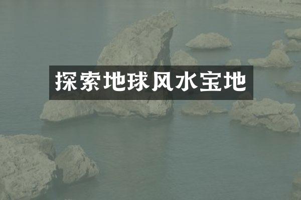 探索地球风水宝地