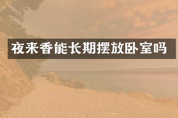 夜来香能长期摆放卧室吗