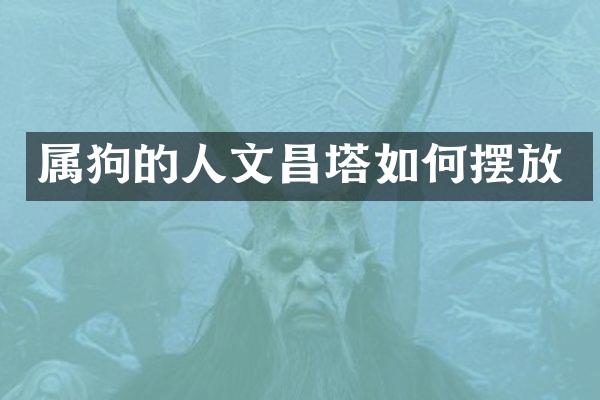 属狗的人文昌塔如何摆放