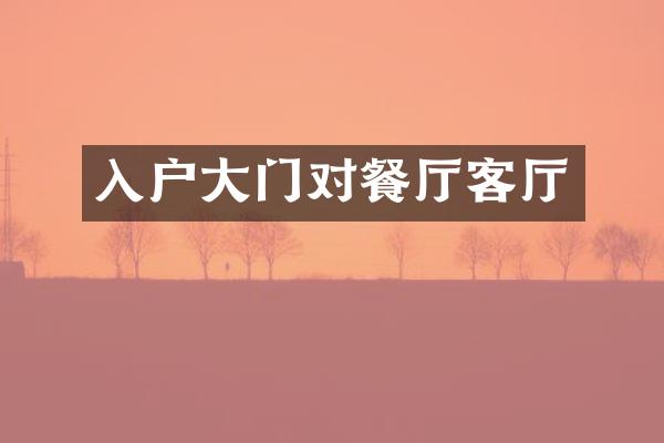 入户大门对餐厅客厅