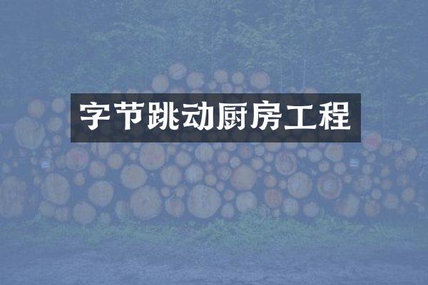 字节跳动厨房工程