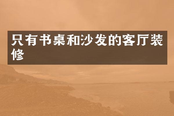 只有书桌和沙发的客厅装修