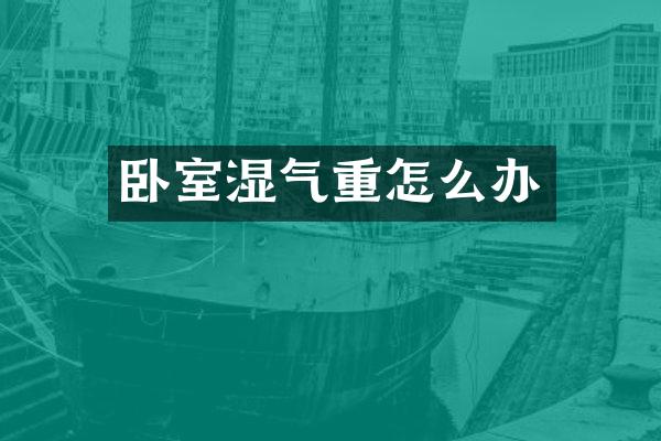 卧室湿气重怎么办