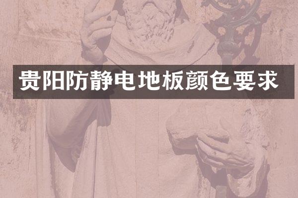 贵阳防静电地板颜色要求