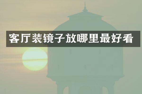 客厅装镜子放哪里最好看