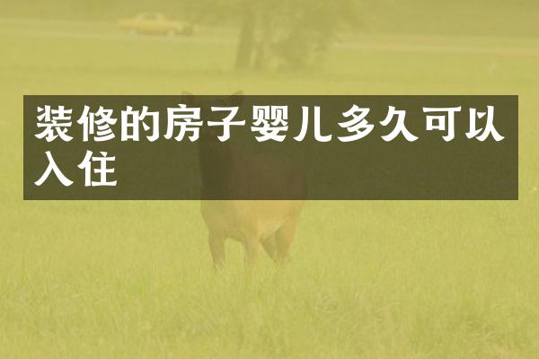 装修的房子婴儿多久可以入住