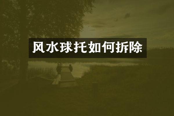 风水球托如何拆除