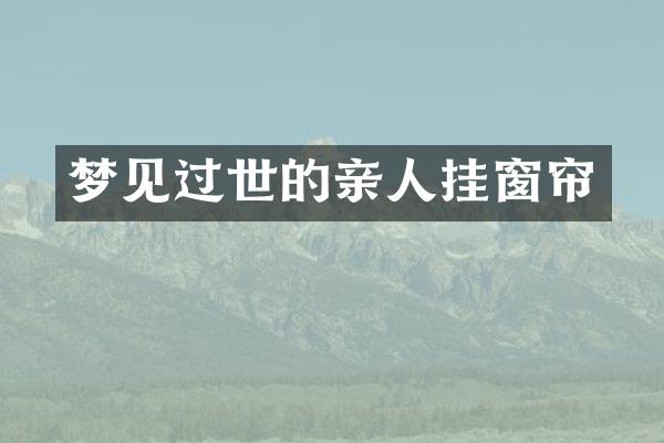 梦见过世的亲人挂窗帘