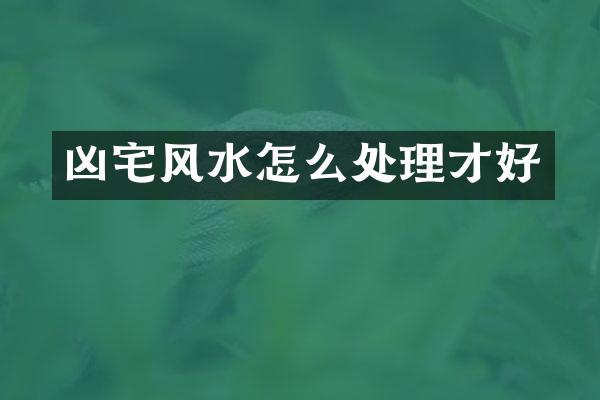 凶宅风水怎么处理才好