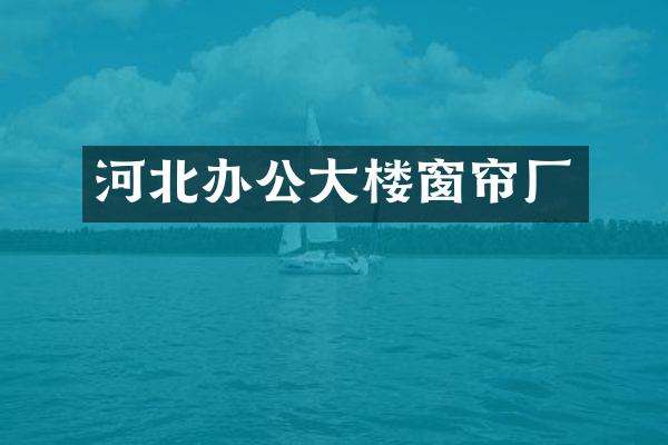 河北办公大楼窗帘厂