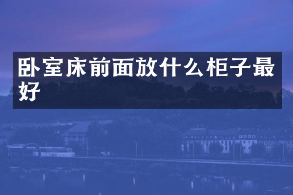 卧室床前面放什么柜子最好