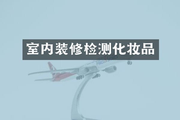 室内装修检测化妆品