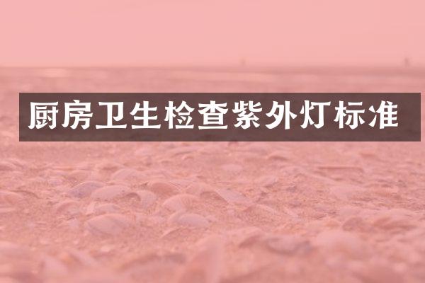 厨房卫生检查紫外灯标准