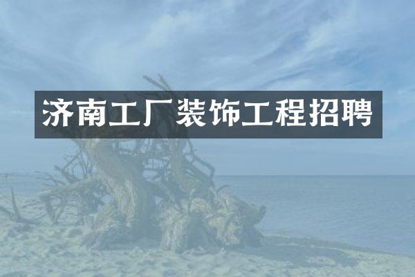 济南工厂装饰工程招聘
