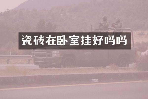 瓷砖在卧室挂好吗吗