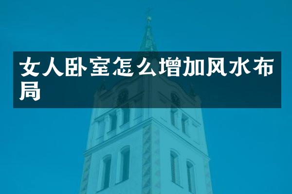 女人卧室怎么增加风水布局