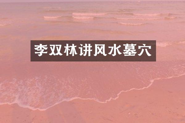李双林讲风水墓穴