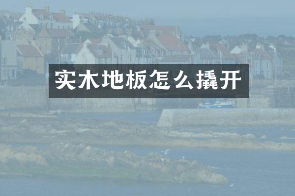 实木地板怎么撬开