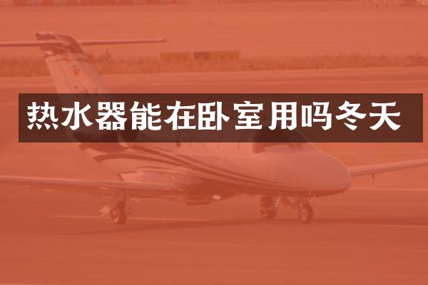 热水器能在卧室用吗冬天