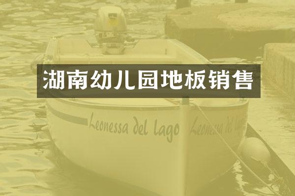 湖南幼儿园地板销售