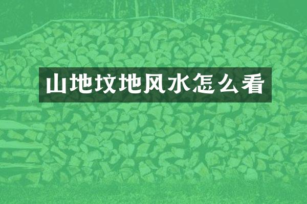 山地坟地风水怎么看