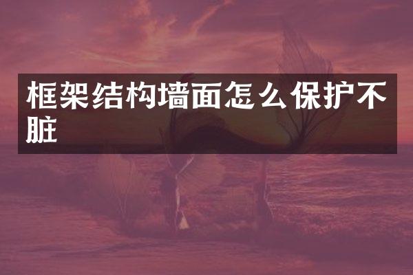 框架结构墙面怎么保护不脏