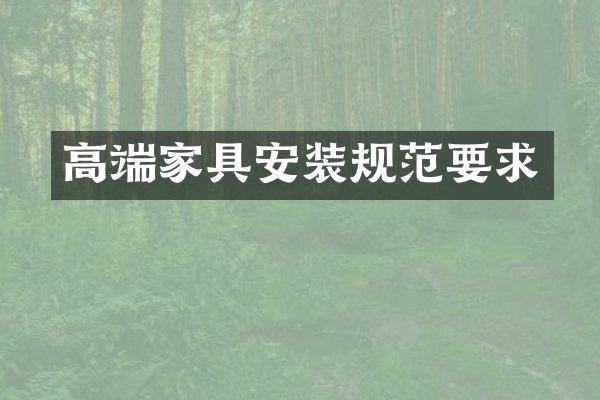 高端家具安装规范要求
