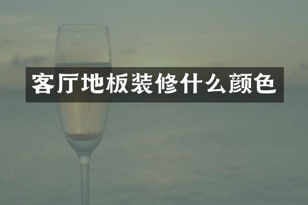 客厅地板装修什么颜色