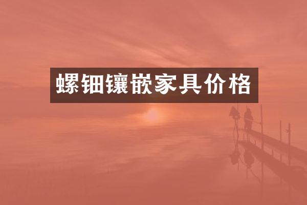 螺钿镶嵌家具价格