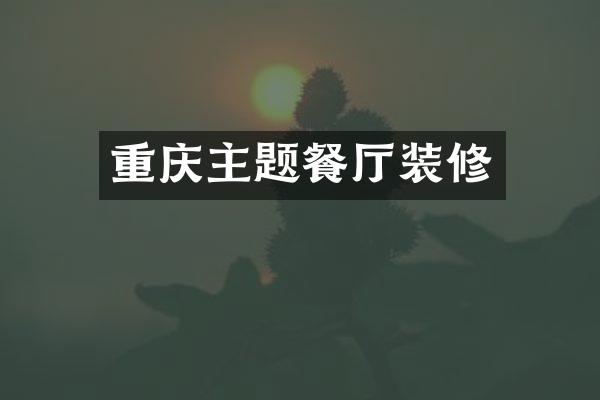 重庆主题餐厅装修
