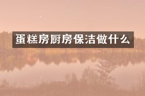 蛋糕房厨房保洁做什么