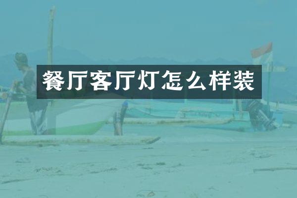 餐厅客厅灯怎么样装