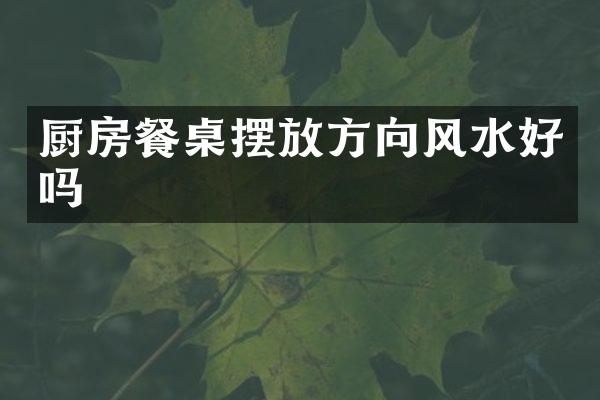 厨房餐桌摆放方向风水好吗
