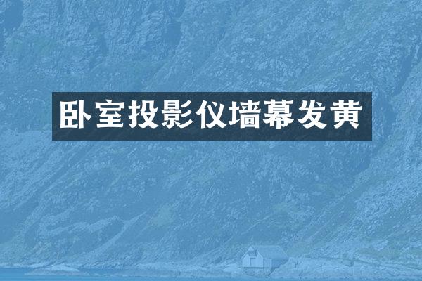 卧室投影仪墙幕发黄