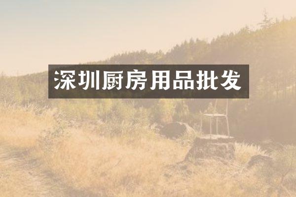 深圳厨房用品批发