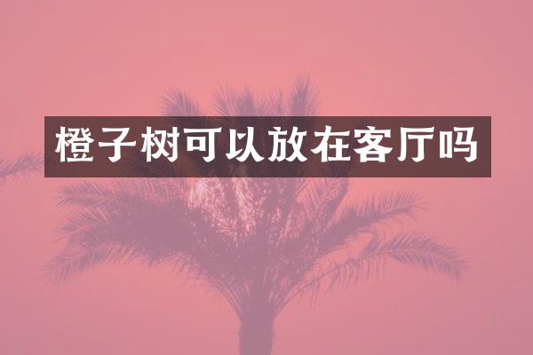 橙子树可以放在客厅吗