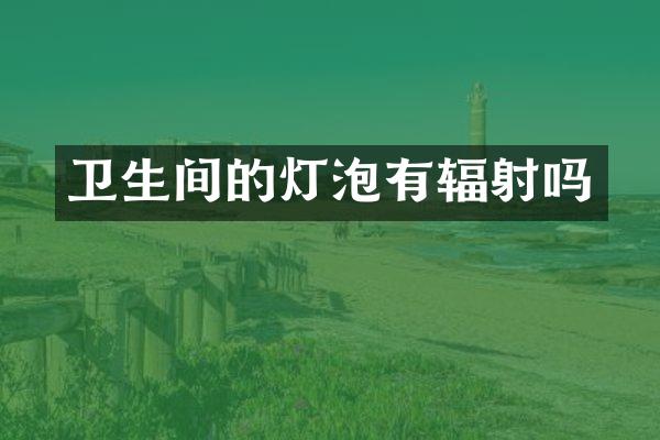 卫生间的灯泡有辐射吗