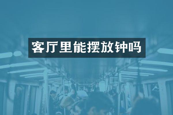 客厅里能摆放钟吗