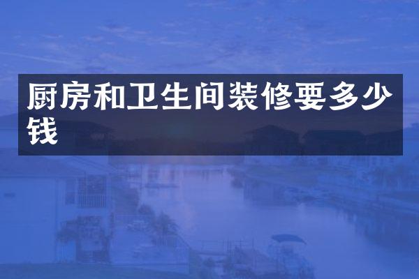厨房和卫生间装修要多少钱