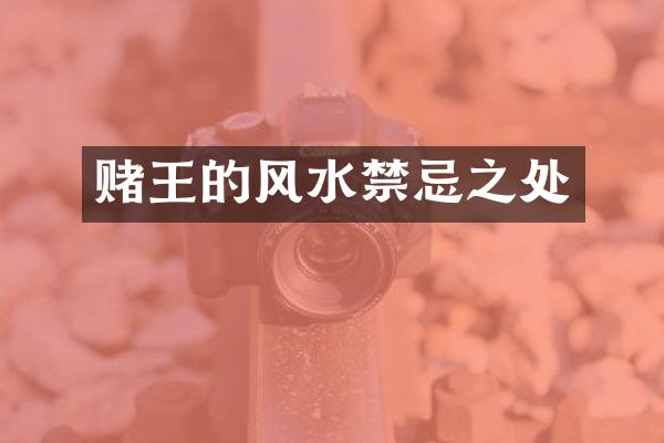 赌王的风水禁忌之处