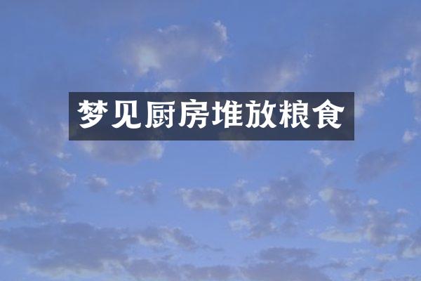 梦见厨房堆放粮食