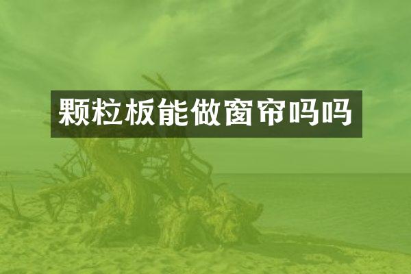 颗粒板能做窗帘吗吗