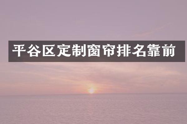 平谷区定制窗帘排名靠前