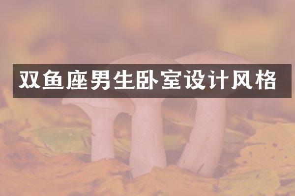 双鱼座男生卧室设计风格